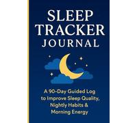 SLEEP TRACKER JOURNAL: A 90-Day Guided Log to Improve Sleep Quality, Nightly Habits & Morning Energy