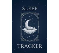 Sleep Tracker Journal: A Nightly Log for Better Rest and Recovery: Track Hours Slept, Sleep Quality, Routines and Evening Reflections to Build Healthier Sleep Habits