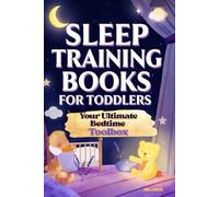 Sleep Training Book for Toddlers: Your Ultimate Bedtime Toolbox - 100 Proven Solutions for Calm Nights & Happy Mornings