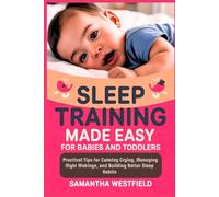 Sleep Training made easy for babies and toddlers: Practical Tips for Calming Crying, Managing Night Wakings, and Building Better Sleep Habits