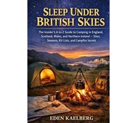 SLEEP UNDER BRITISH SKIES: The Insider's A-to-Z Guide to Camping in England, Scotland, Wales, and Northern Ireland - Sites, Seasons, Kit Lists, and Campfire Secrets