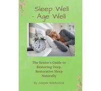 Sleep Well - Age Well: The Senior's Guide to Restoring Deep, Restorative Sleep Naturally: 2 (Live Well After 60)