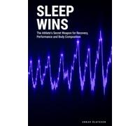 Sleep Wins: The Athlete's Secret Weapon for Recovery, Performance and Body Composition (The Aerobic Engine Series)