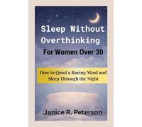 Sleep Without Overthinking for Women Over 30: How to Quiet a Racing Mind and Sleep Through the Night