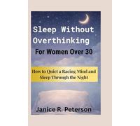 Sleep Without Overthinking for Women Over 30: How to Quiet a Racing Mind and Sleep Through the Night (Mindset)