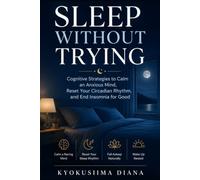 Sleep Without Trying: Cognitive Strategies to Calm an Anxious Mind, Reset Your Circadian Rhythm, and End Insomnia for Good. (The Psychology of Wellness: Master Your Mind to Heal Your Body.)