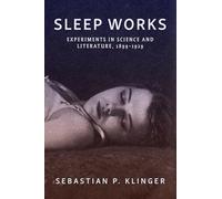 Sleep Works: Experiments in Science and Literature, 1899-1929 (Hopkins Studies in Modernism)