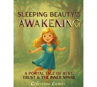 Sleeping Beauty’s Awakening: A Portal Tale of Rest, Trust & the Inner Spark (Be Your Infinite Self - A Celestine Lumis Collection)