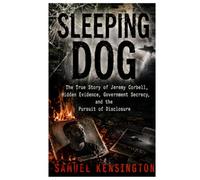 SLEEPING DOG: The True Story of Jeremy Corbell, Hidden Evidence, Government Secrecy, and the Pursuit of Disclosure