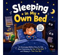 Sleeping in My Own Bed: An Encouraging Bedtime Story for Kids About Overcoming the Fear of the Dark and Sleeping in Their Own Bed