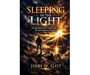 Sleeping in the Light: How Souls Drift, How Awareness Awakens, and Why Grace Interrupts