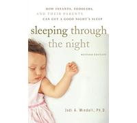 Sleeping Through the Night, Revised Edition: How Infants, Toddlers, and Their Parents Can Get a Good Night's Sleep (Revised)
