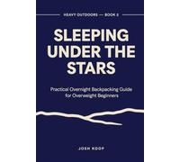 Sleeping Under the Stars: Practical Overnight Backpacking Guide for Overweight Beginners Who Want to Do This Right Without Wrecking Their Body: 2 (Heavy Outdoors)