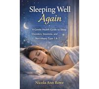 Sleeping Well Again: A Gentle Health Guide to Sleep Disorders, Insomnia, and Narcolepsy Type 1 & 2