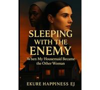 SLEEPING WITH THE ENEMY: WHEN MY HOUSEMAID BECAME THE OTHER WOMAN.