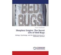 Sleepless Empire: The Secret Life of Bed Bugs: Biology, Psychology, and the Global Journey of a Relentless Survivor