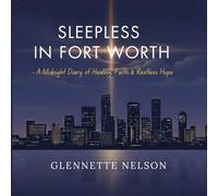 Sleepless In Fort Worth: A Midnight Diary of Healing, Faith & Restless Hope