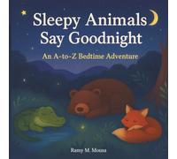 Sleepy Animals Say Goodnight: An A - to - Z Bedtime Adventure