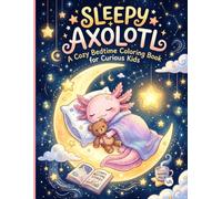 Sleepy Axolotl: A Cozy Bedtime Coloring Book: Cute Walking Fish, Fluffy Pillows, Starry Nights, and Pijama Party Pages | Relaxing Evening Activity Book for Kids Ages 5-8, Boys, and Girls