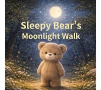 Sleepy Bear’s Moonlight Walk: A Gentle Bedtime Story for Kids Ages 2-5 to Help Them Sleep