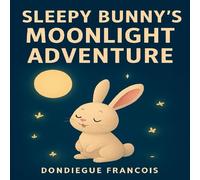 Sleepy Bunny's Moonlight Adventure: A Bedtime Story for Kids