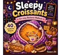 Sleepy Croissants - Ein cozy Bäckerei-Malbuch: Bold & Easy Malbuch mit 40 niedlichen Motiven von schlafendem Gebäck, süßen Kuchen & Kaffee für ... & Kinder zur Entspannung und Stressabbau