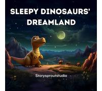 Sleepy Dinosaurs' Dreamland: A Magical Bedtime Journey Through the Prehistoric Nigh - where the dinosaurs are getting ready to go to sleep (goodnight adventure books)