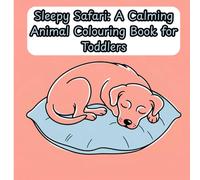 Sleepy Safari: A Calming Animal Colouring Book for Toddlers: Soothing Scenes of Sleepy Creatures to Help Little Ones Relax and Wind Down | Ages 1-4