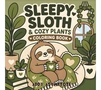 Sleepy Sloth & Cozy Plants Coloring Book: Cute Cozy Indoor Scenes with Potted Plants, Pillows, Cats, Birds, and Relaxing Hygge Vibes (Cozy Critter Coloring)