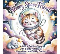 Sleepy Space Friends: A Gentle Bedtime Story with a Kitty Astronaut, Moon Bear, and Starry Dreams (Starry Bedtime Adventures)