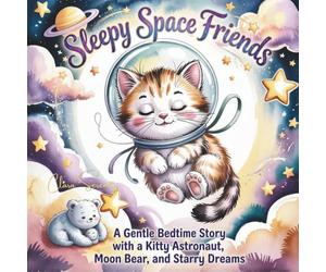 Sleepy Space Friends: A Gentle Bedtime Story with a Kitty Astronaut, Moon Bear, and Starry Dreams (Starry Bedtime Adventures)