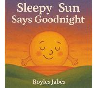 Sleepy Sun Says Goodnight: A Gentle Bedtime Journey Through the Sky