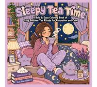 Sleepy Tea Time: A Bold & Easy Coloring Book of Cozy Bedtime Tea Rituals for Relaxation and Calm (Cozy Rituals: A Bold & Easy Coloring Book for Soft ... Tea, Baths, Sleep, and Cozy Evening Moments)
