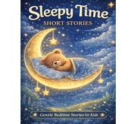 Sleepy Time Short Stories for Kids: Gentle Bedtime Stories for Calm Nights, Emotional Comfort & Sweet Dreams.
