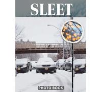 Sleet Photo Book: Freezing Rain And Winter Precipitation Photography Showcasing Ice Crystals Snow Patterns And Cold Weather Scenes In Unique Weather Images