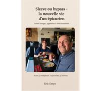 Sleeve ou bypass - La nouvelle vie d’un épicurien: Aimer manger, apprendre à vivre autrement