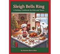 Sleigh Bells Ring: A Holiday Cookbook for Kids and Teens