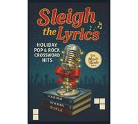 Sleigh the Lyrics: Holiday Pop & Rock Crossword Hits: 50+ Holiday Pop and Rock Lyric Crossword Puzzles for Christmas Music Fans and Serious Playlist Nerds