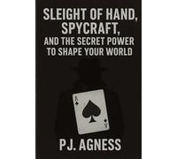 Sleight of Hand, Spycraft, and the Secret Power to Shape Your World