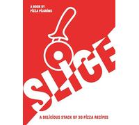 SLICE: A Delicious Stack of 30 Pizza Recipes
