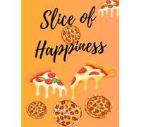 Slice of Happiness: A Cozy Journal for Pizza Lovers, Recipes, Food Adventures & Delicious Memories