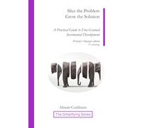 Slice the Problem Grow the Solution: A Practical Guide to Fine-Grained Incremental Development (The Simplifying Series)