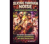 SLICING THROUGH NOISE: MAN/WOMAN/CHAINSAW’S RISE: THE HISTORY AND BIOGRAPHY OF BRITAIN'S EXPERIMENTAL ART-ROCK TRAILBLAZERS
