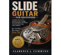 SLIDE GUITAR FOR BEGINNERS: A Simple, Step-by-Step Method for Open Tunings, Clean Intonation, and Playing Your First Blues Songs with Confidence