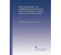 Slide valve gears. An explanation of the action and construction of plain and cut-off slide valves.