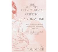 Slightly Feral Woman’s Guide to Being Okay…ish: Soft Rebellion, Honest Healing, and Becoming Okay…ish (The Slightly Feral Guides)