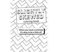 Slightly Skewed Coloring Book: When you need a reminder it’s okay to be off