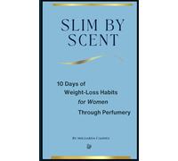 Slim by Scent: 10 Days of Weight-Loss Habits for Women Through Perfumery (By Scent Series)