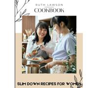 SLIM DOWN RECIPES FOR WOMEN COOKBOOK: Sim down for women cookbook, best way to slim down, slim down and young life, the ultimate tips, tricks and instructions for slim down cookbook, cook with me
