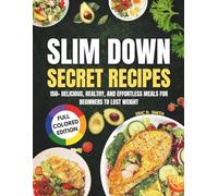 SLIM DOWN SECRET RECIPES: 150+ Delicious, Healthy, and Effortless Meals for Beginners to lost weight